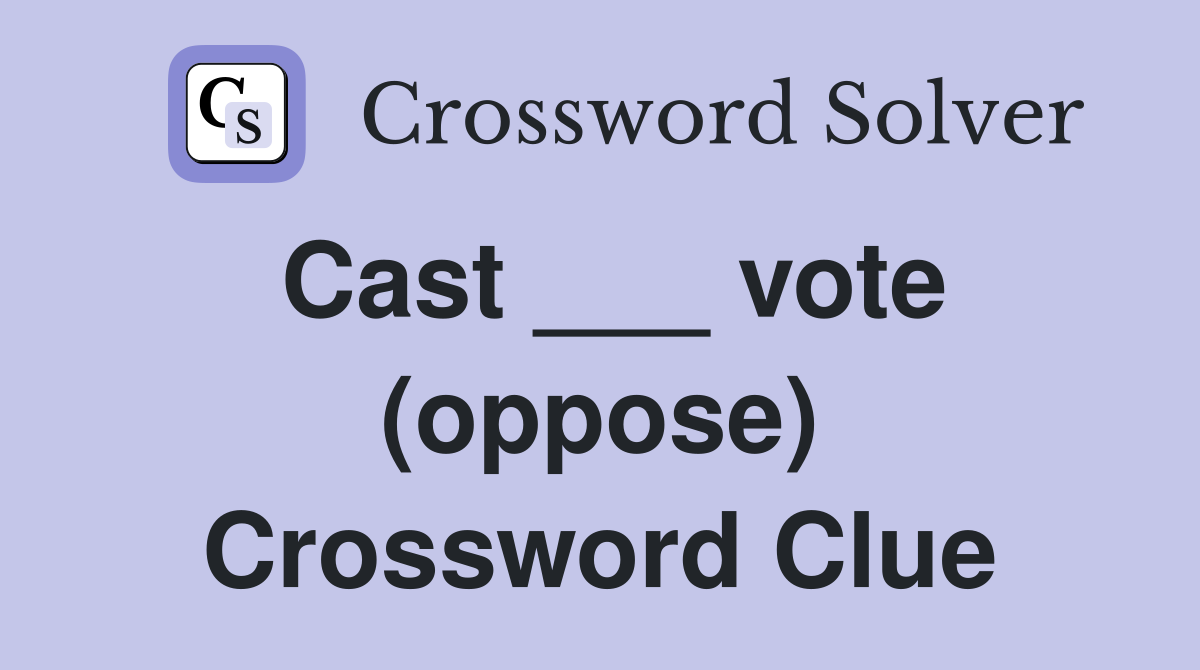 Cast ___ vote (oppose) Crossword Clue