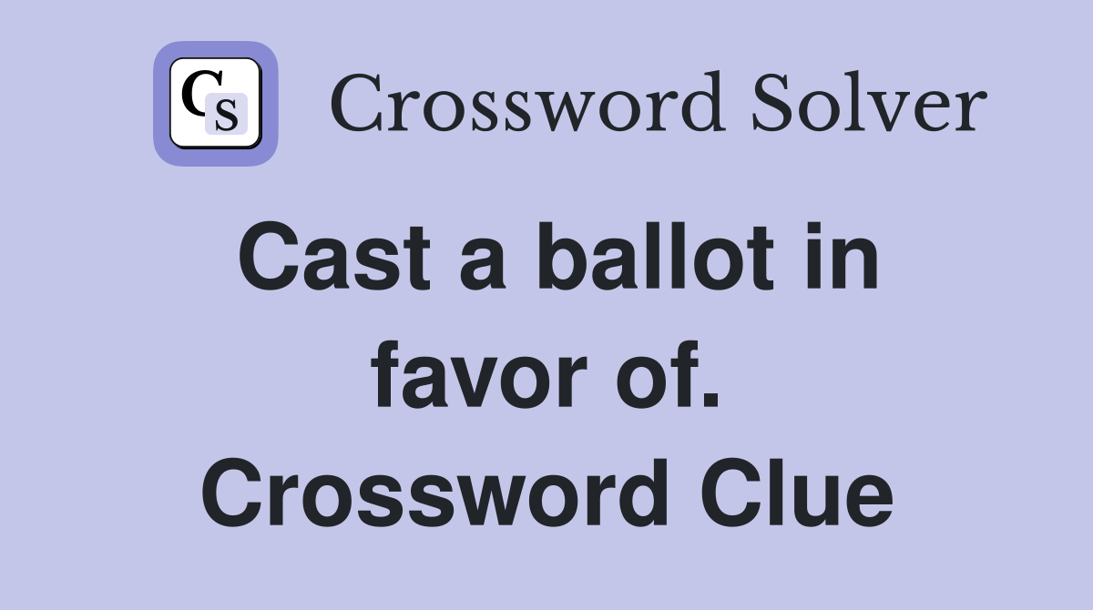 Cast a ballot in favor of. Crossword Clue