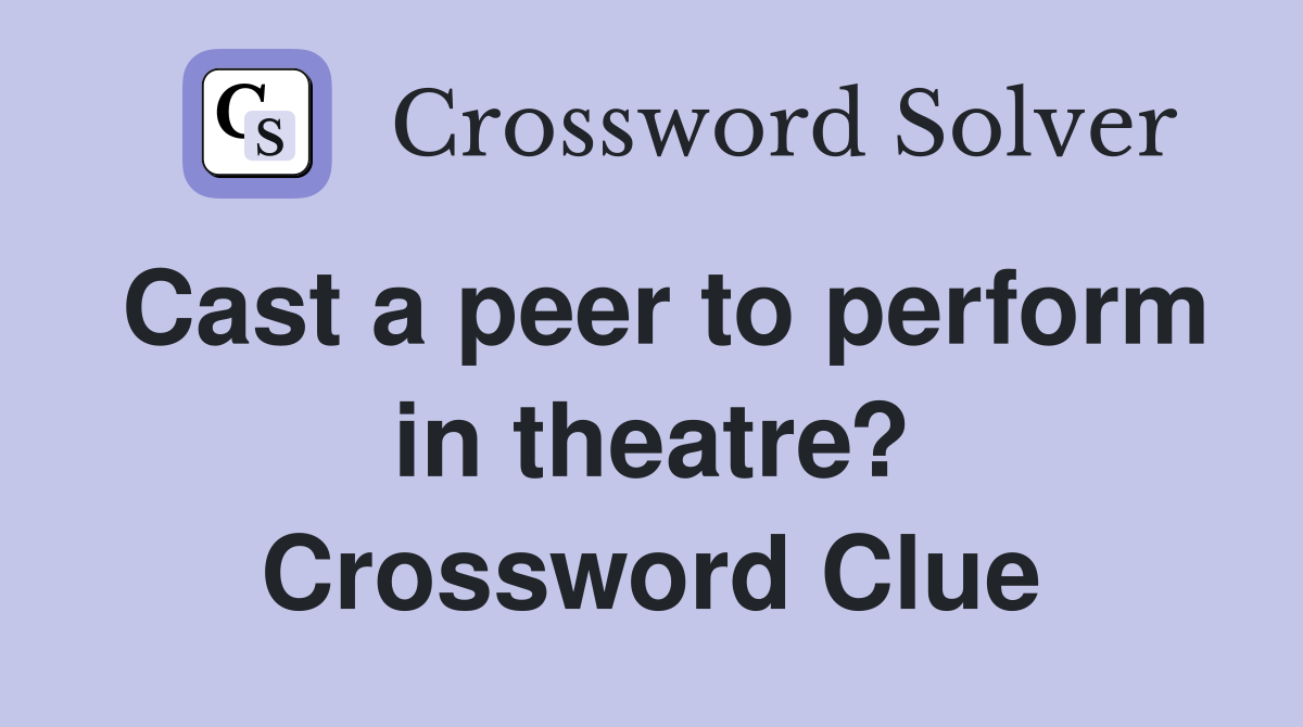 Cast a peer to perform in theatre? Crossword Clue