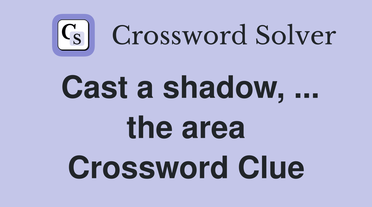 Cast a shadow, ... the area Crossword Clue