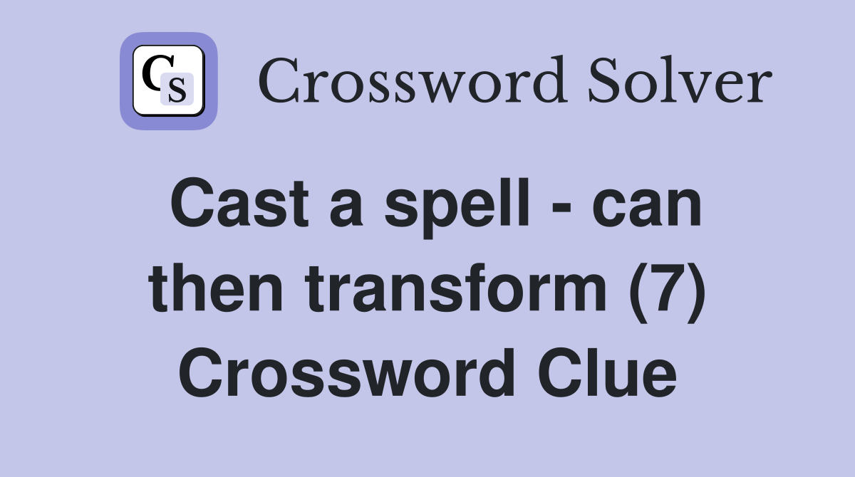 Cast a spell - can then transform (7) Crossword Clue