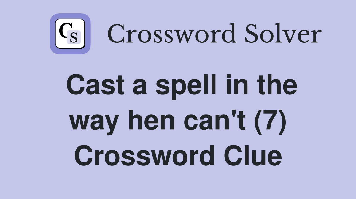 Cast a spell in the way hen can't (7) Crossword Clue