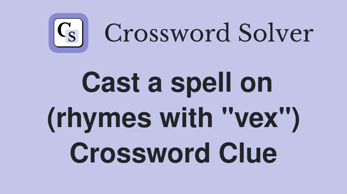Cast a spell on (rhymes with "vex") Crossword Clue