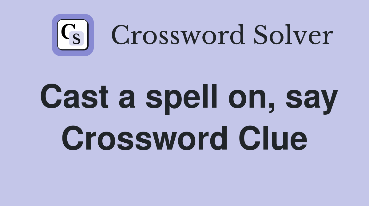 Cast a spell on, say Crossword Clue