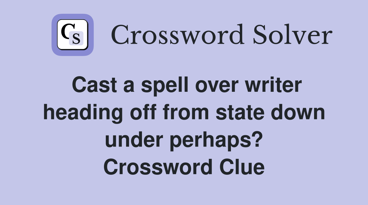 Cast a spell over writer heading off from state down under perhaps? Crossword Clue