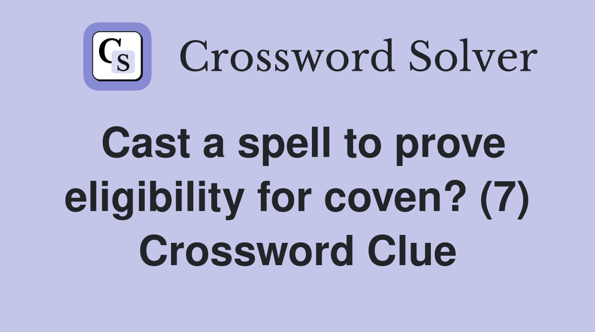 Cast a spell to prove eligibility for coven? (7) Crossword Clue