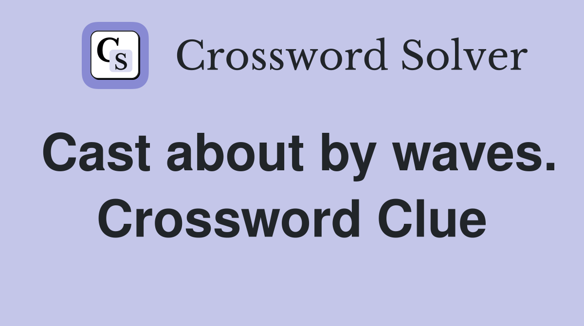 Cast about by waves. Crossword Clue