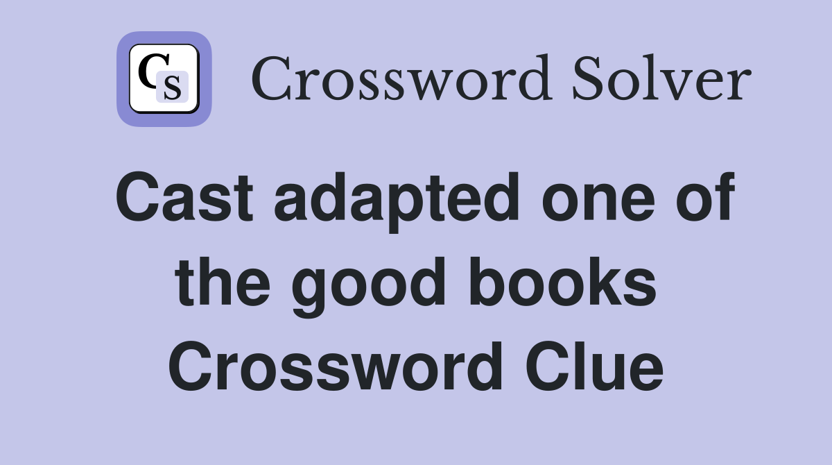 Cast adapted one of the good books Crossword Clue