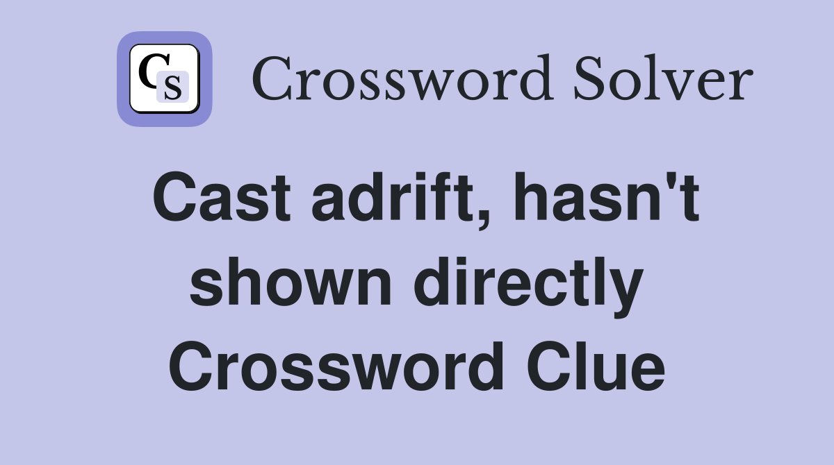Cast adrift, hasn't shown directly Crossword Clue
