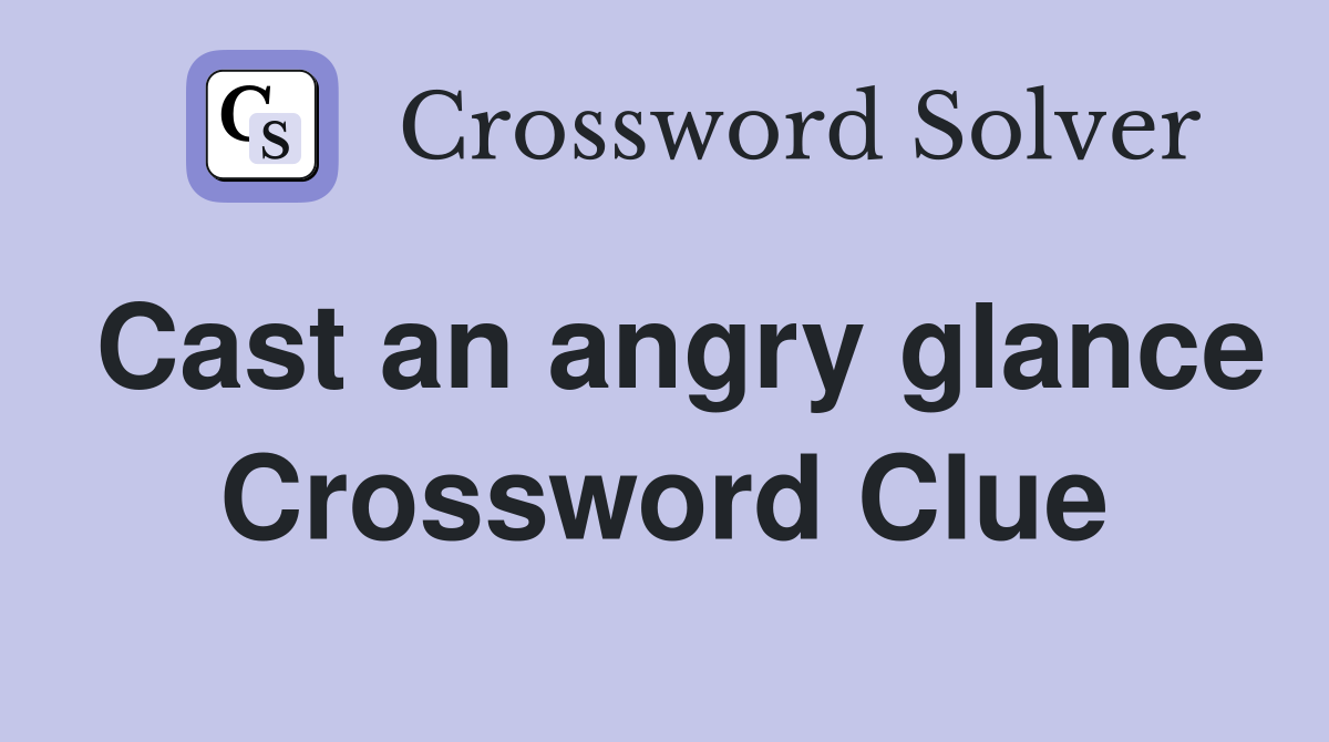 Cast an angry glance Crossword Clue