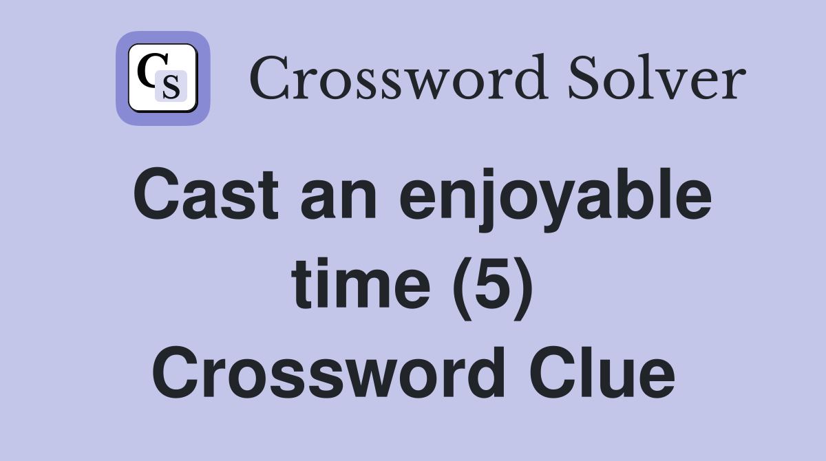 Cast an enjoyable time (5) Crossword Clue