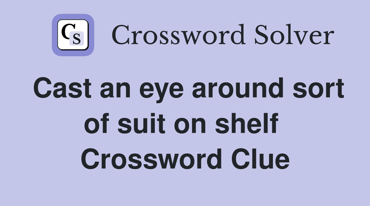 Cast an eye around sort of suit on shelf  Crossword Clue