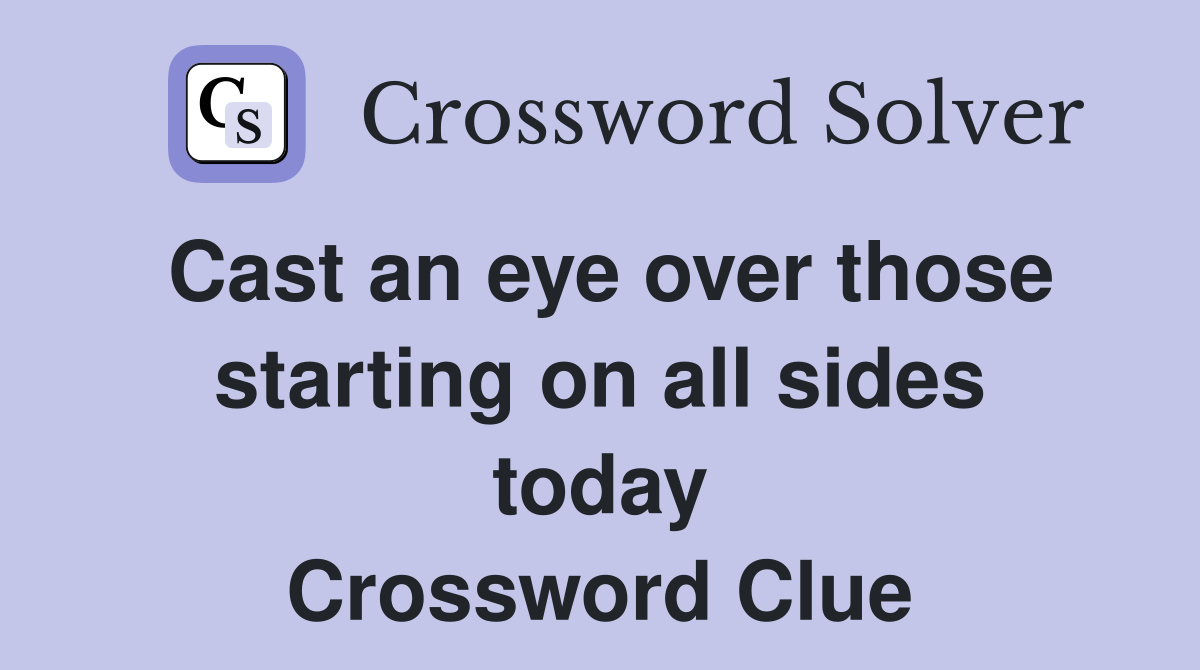 Cast an eye over those starting on all sides today Crossword Clue