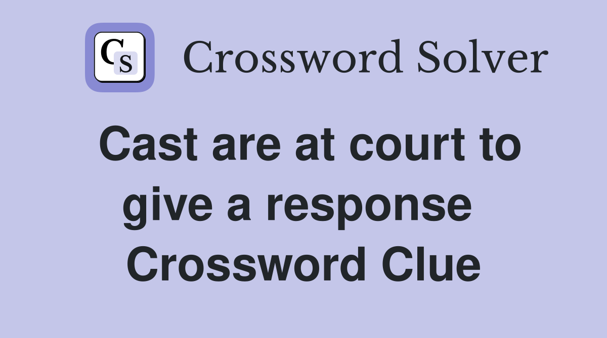 Cast are at court to give a response  Crossword Clue