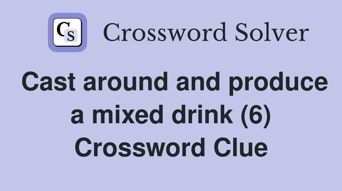 Cast around and produce a mixed drink (6) Crossword Clue