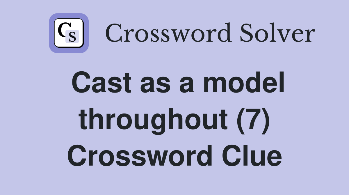 Cast as a model throughout (7) Crossword Clue