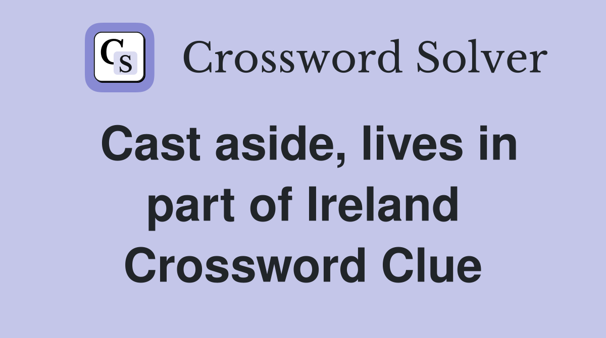 Cast aside, lives in part of Ireland Crossword Clue
