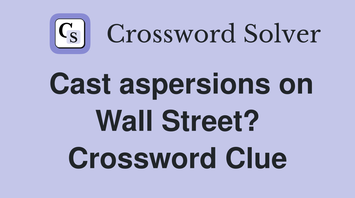 Cast aspersions on Wall Street? Crossword Clue