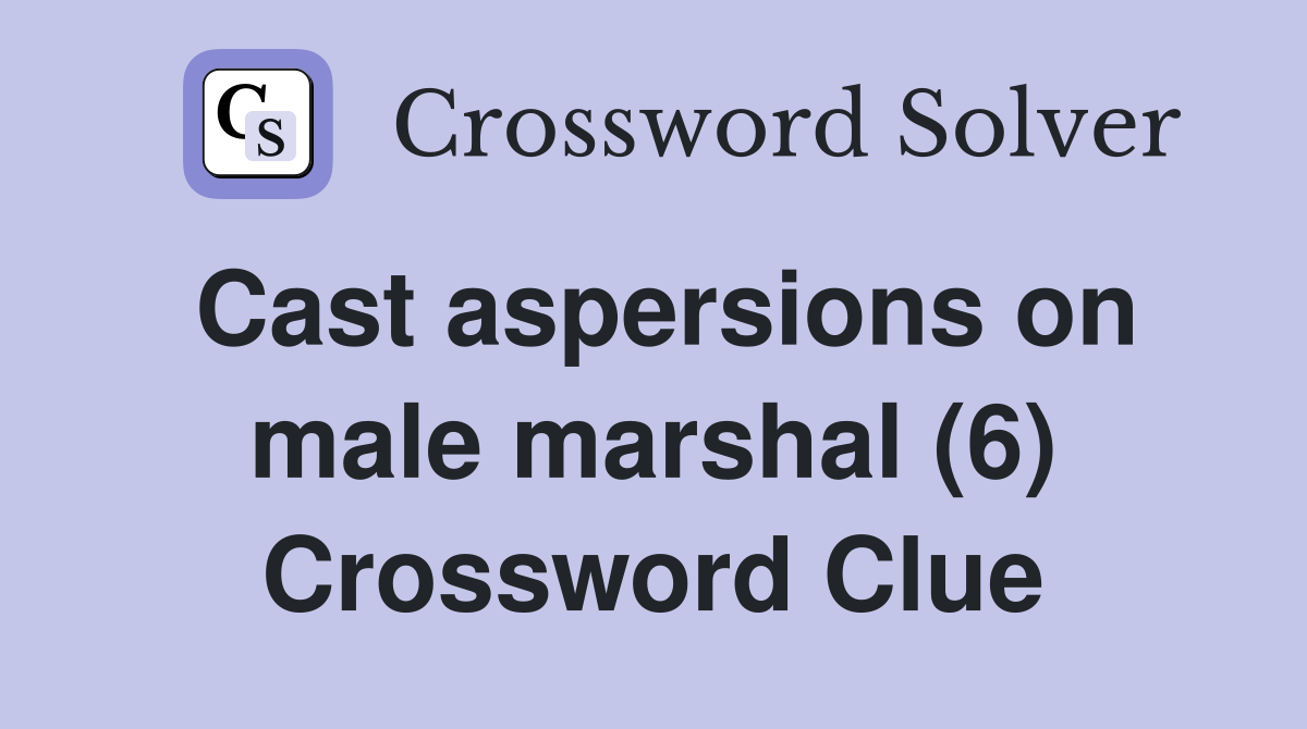 Cast aspersions on male marshal (6) Crossword Clue