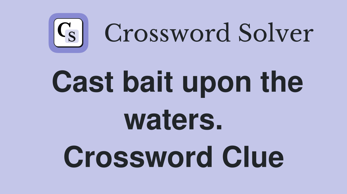 Cast bait upon the waters. Crossword Clue