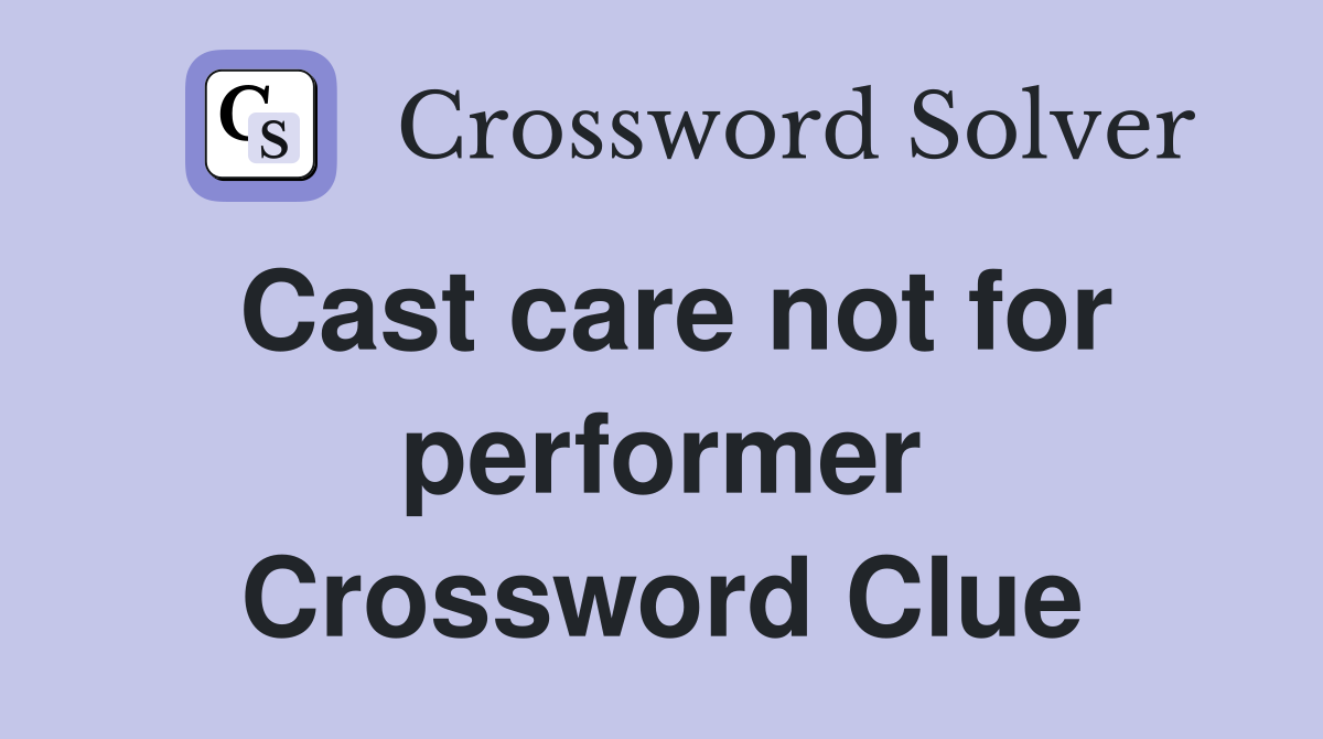 Cast care not for performer Crossword Clue