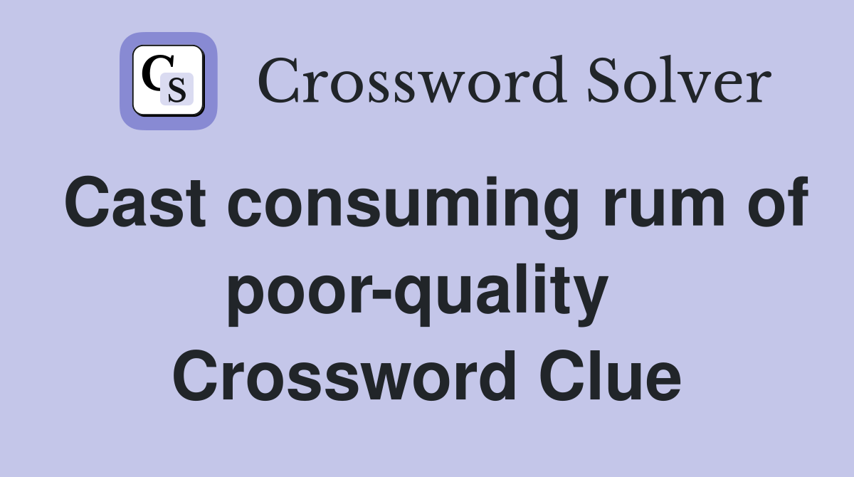Cast consuming rum of poor-quality  Crossword Clue