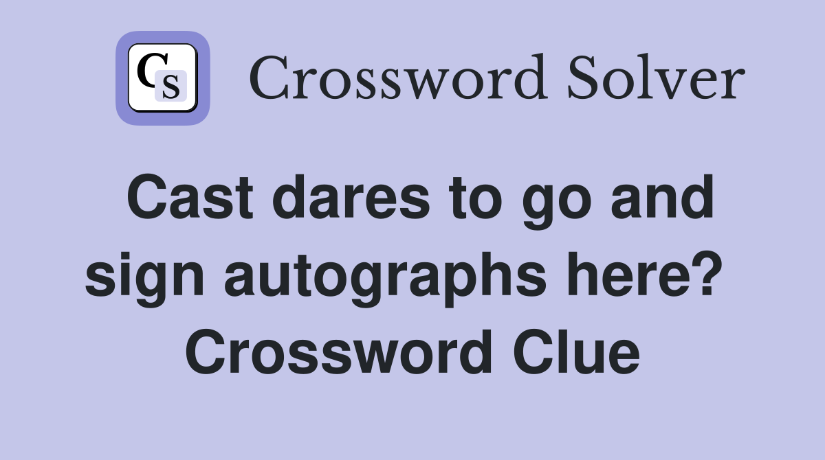 Cast dares to go and sign autographs here?  Crossword Clue