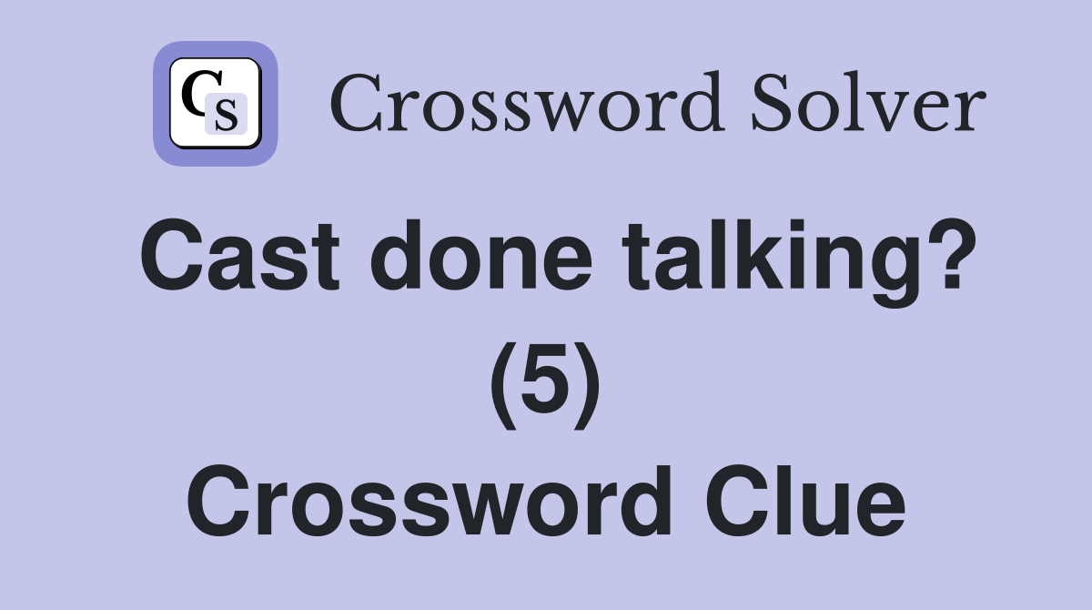 Cast done talking? (5) Crossword Clue