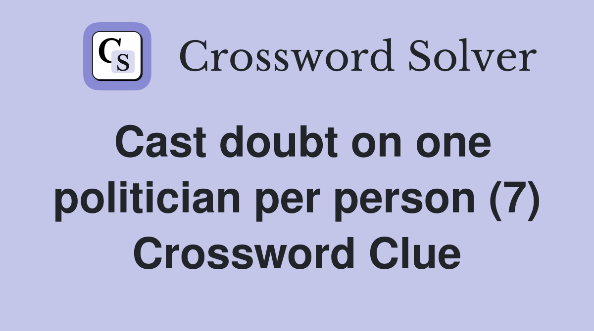 Cast doubt on one politician per person (7) Crossword Clue