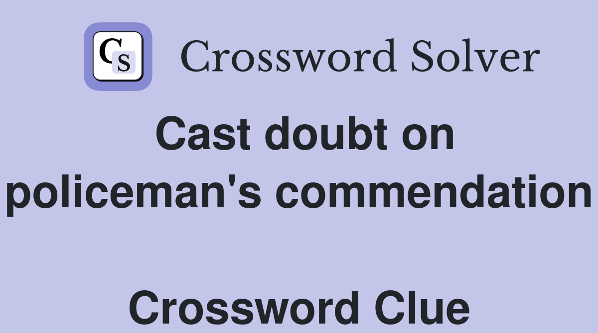 Cast doubt on policeman's commendation  Crossword Clue
