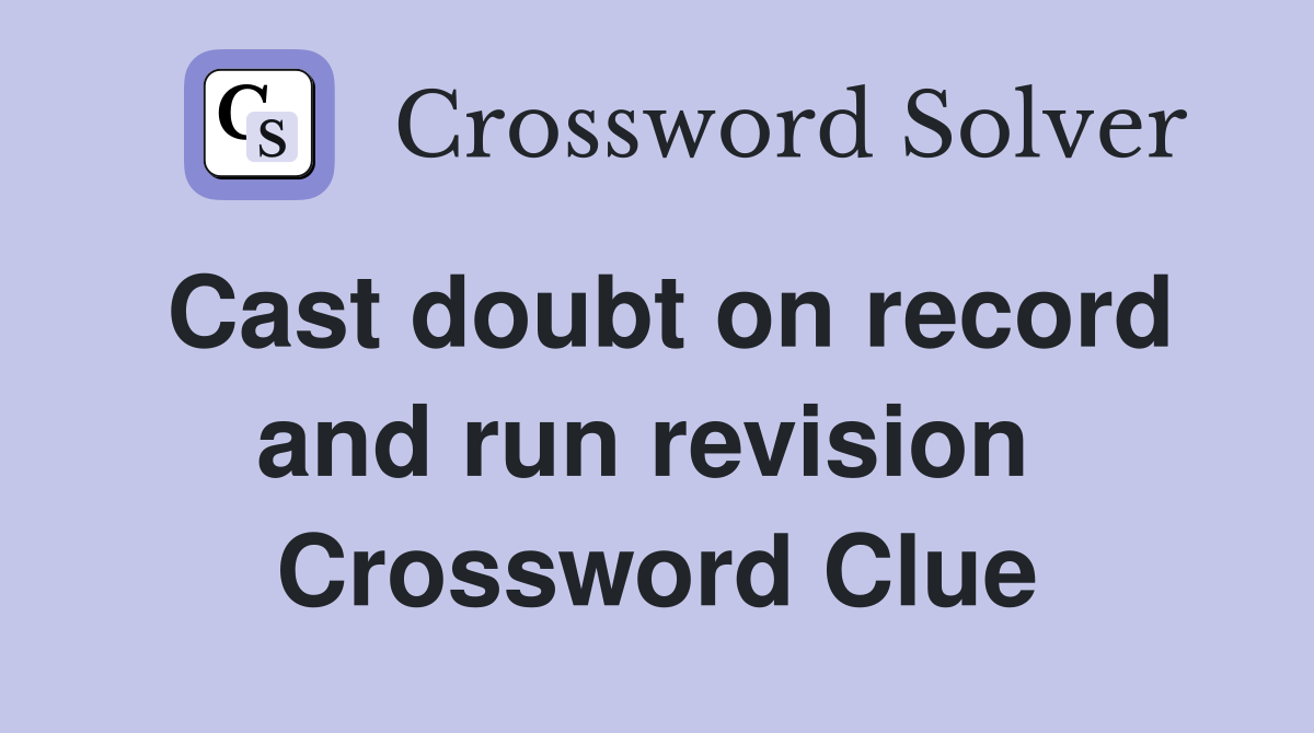 Cast doubt on record and run revision  Crossword Clue