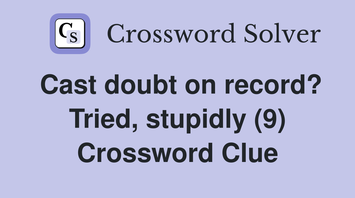 Cast doubt on record? Tried, stupidly (9) Crossword Clue