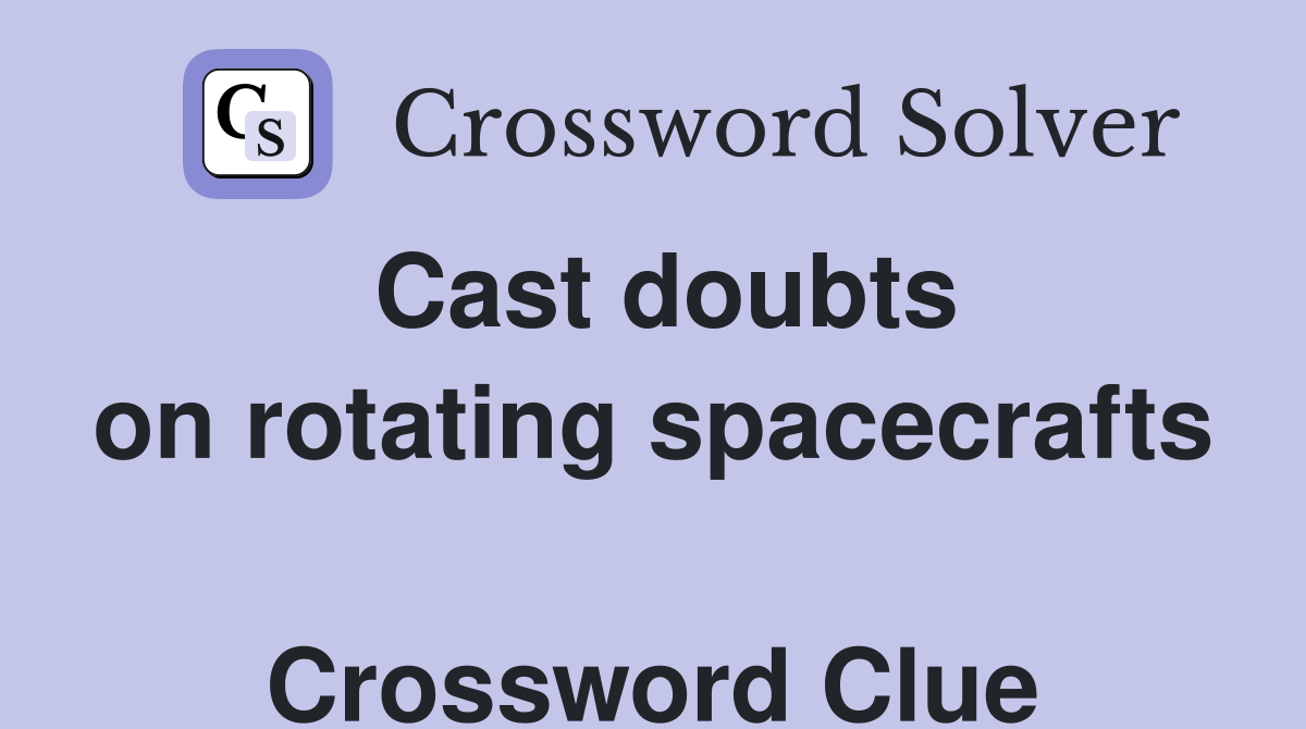 Cast doubts on rotating spacecrafts  Crossword Clue