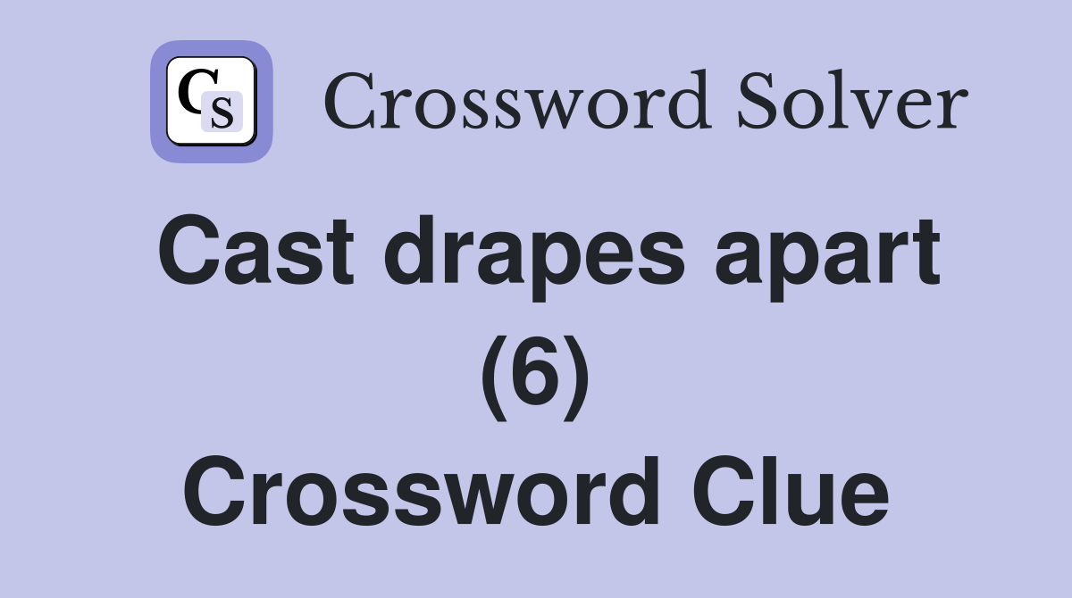 Cast drapes apart (6) Crossword Clue