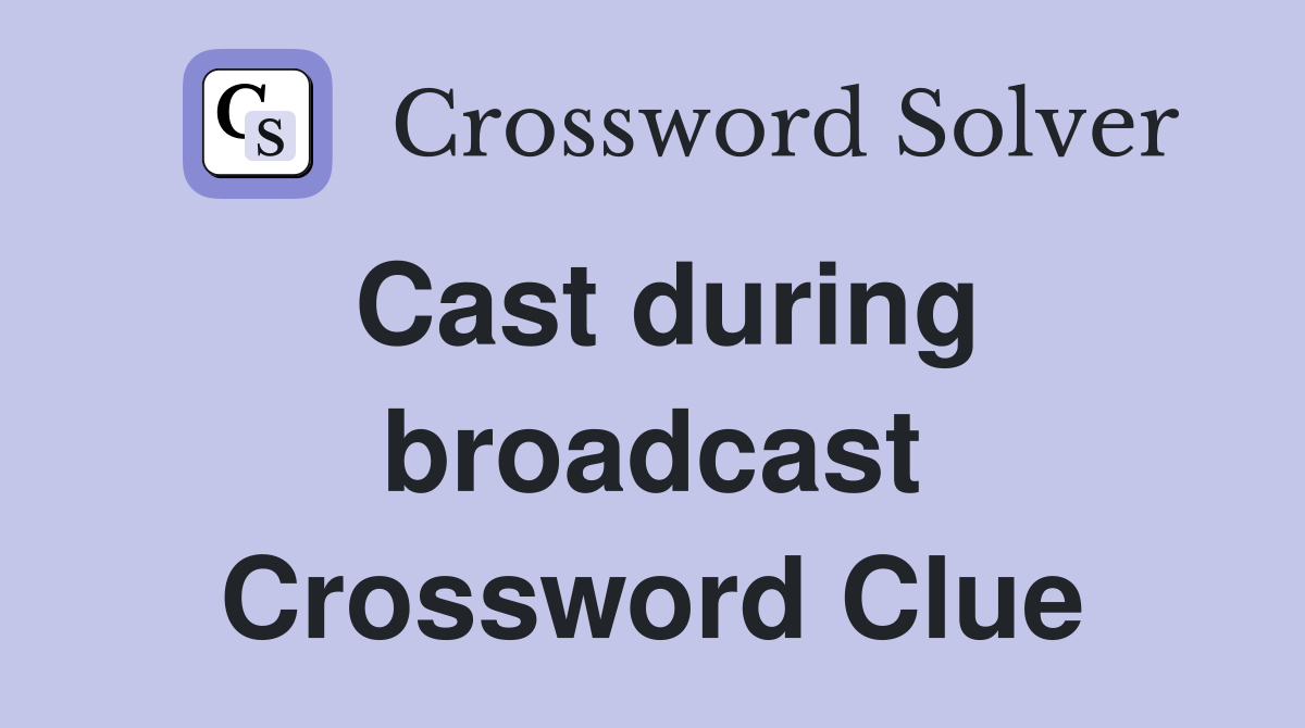 Cast during broadcast Crossword Clue