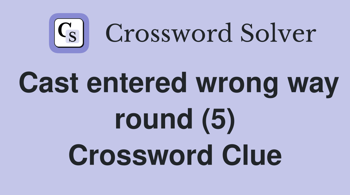 Cast entered wrong way round (5) Crossword Clue