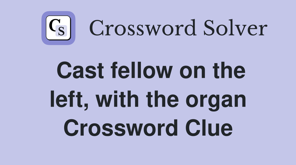 Cast fellow on the left, with the organ Crossword Clue