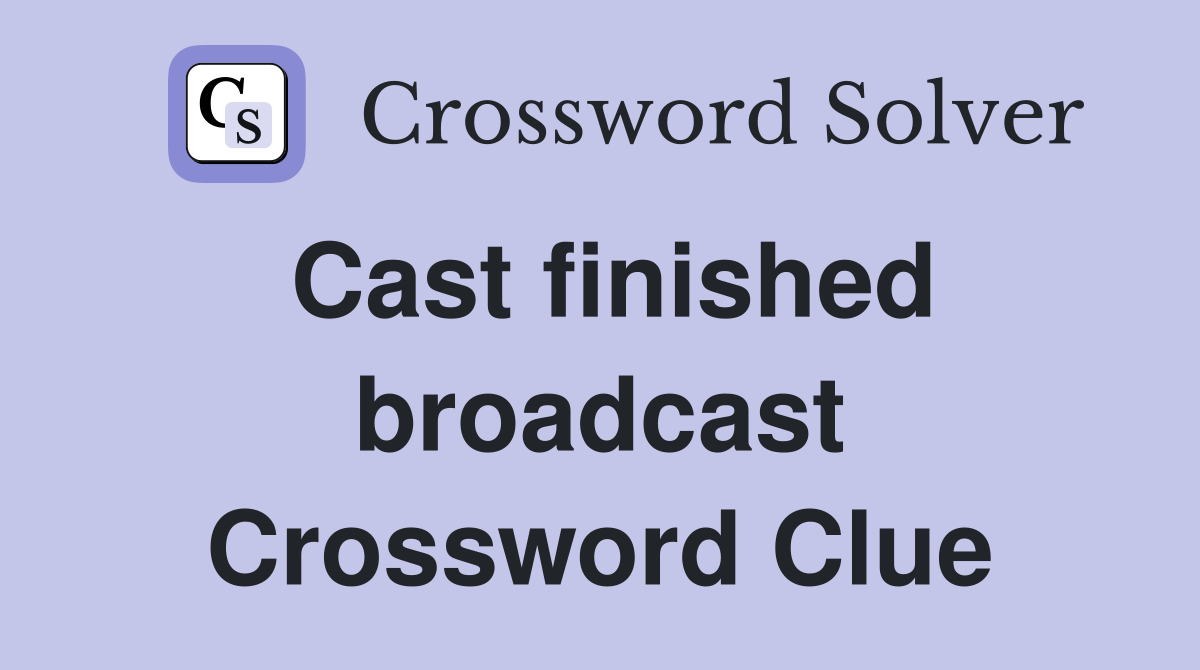 Cast finished broadcast Crossword Clue