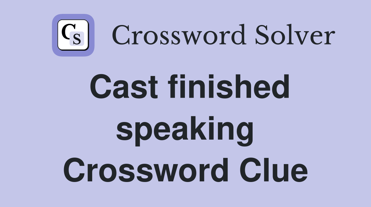 Cast finished speaking Crossword Clue
