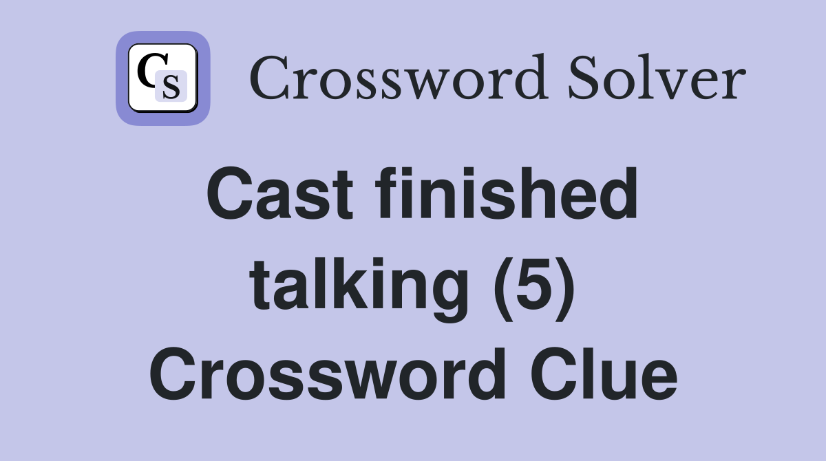 Cast finished talking (5) Crossword Clue