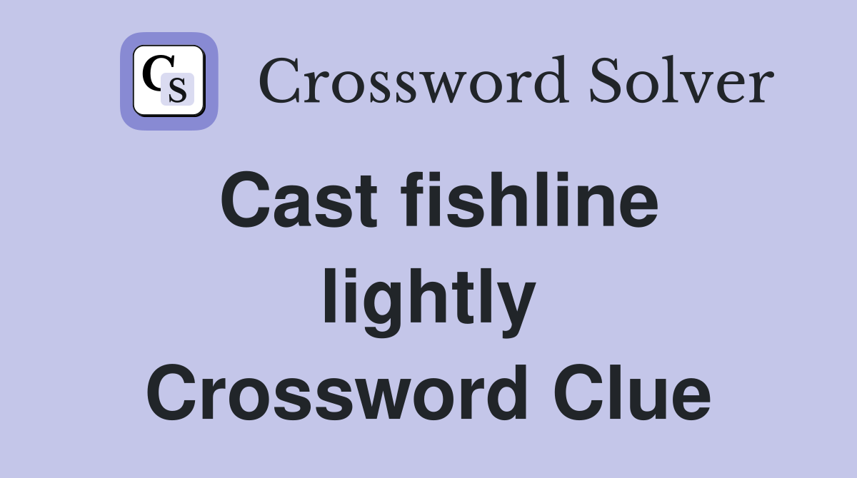 Cast fishline lightly Crossword Clue