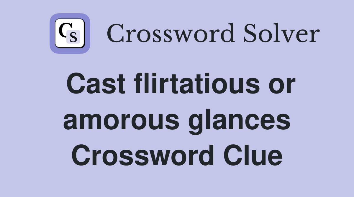 Cast flirtatious or amorous glances Crossword Clue