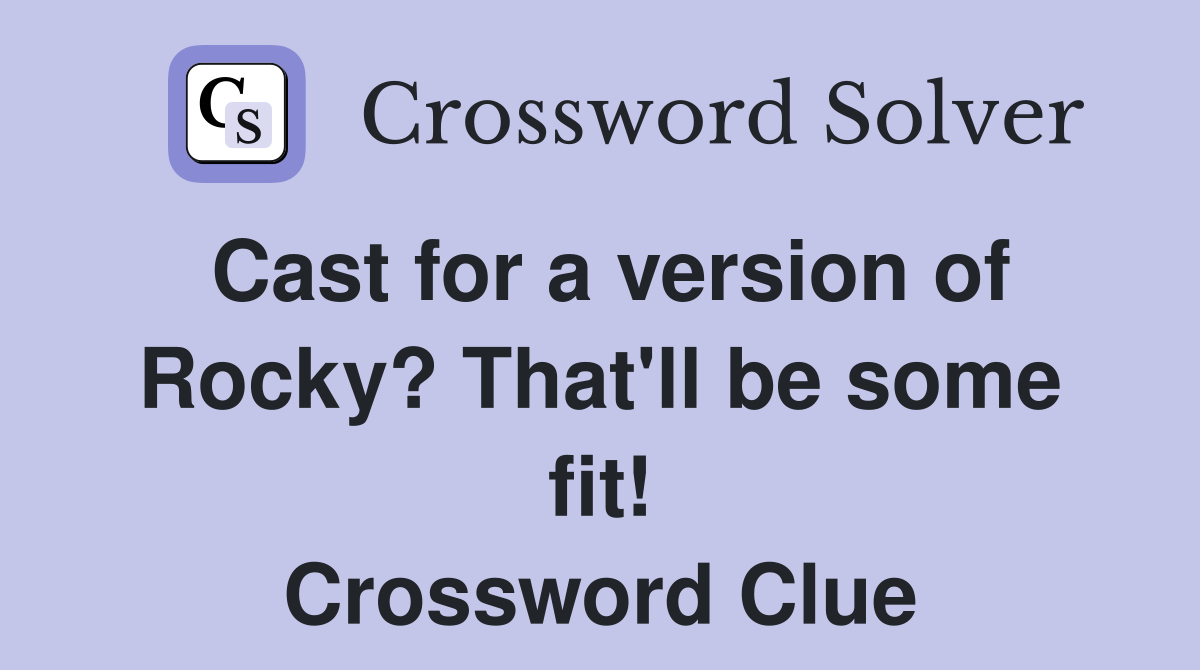 Cast for a version of Rocky? That'll be some fit! Crossword Clue