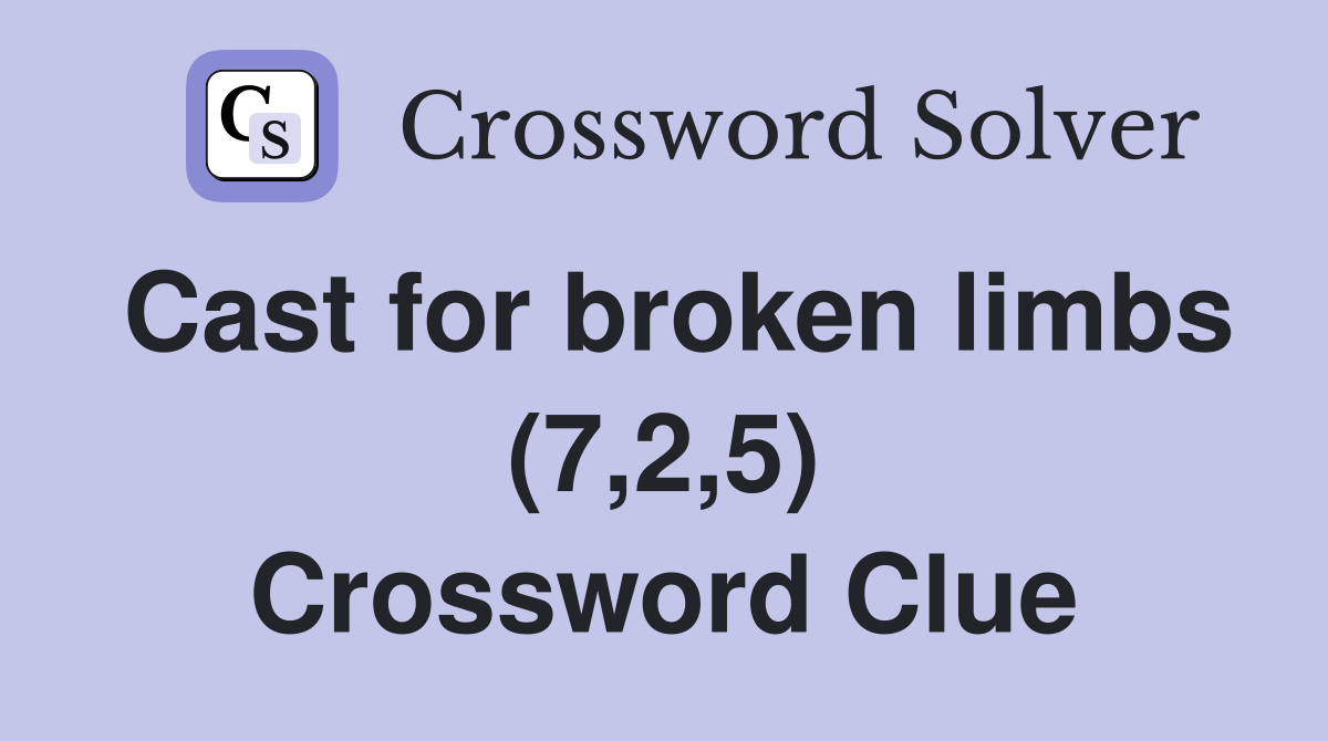Cast for broken limbs (7,2,5) Crossword Clue