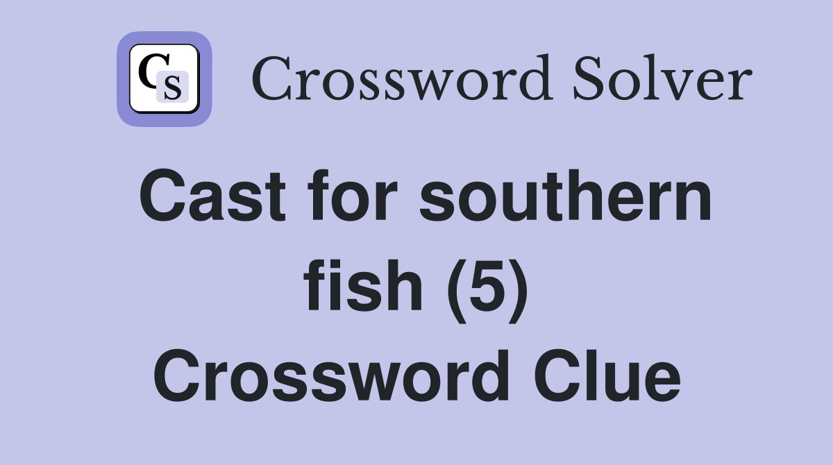 Cast for southern fish (5) Crossword Clue