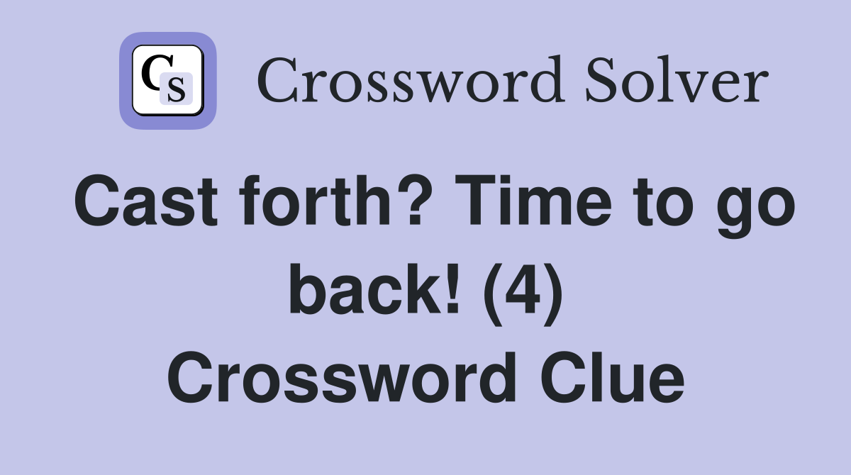 Cast forth? Time to go back! (4) Crossword Clue