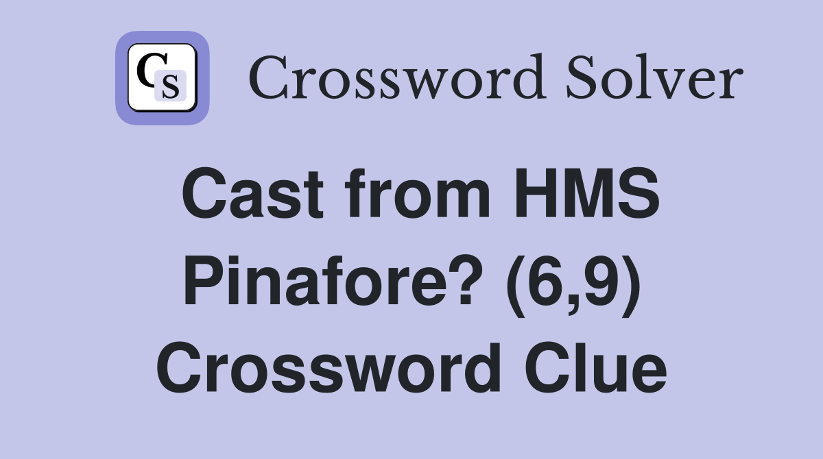 Cast from HMS Pinafore? (6,9) Crossword Clue