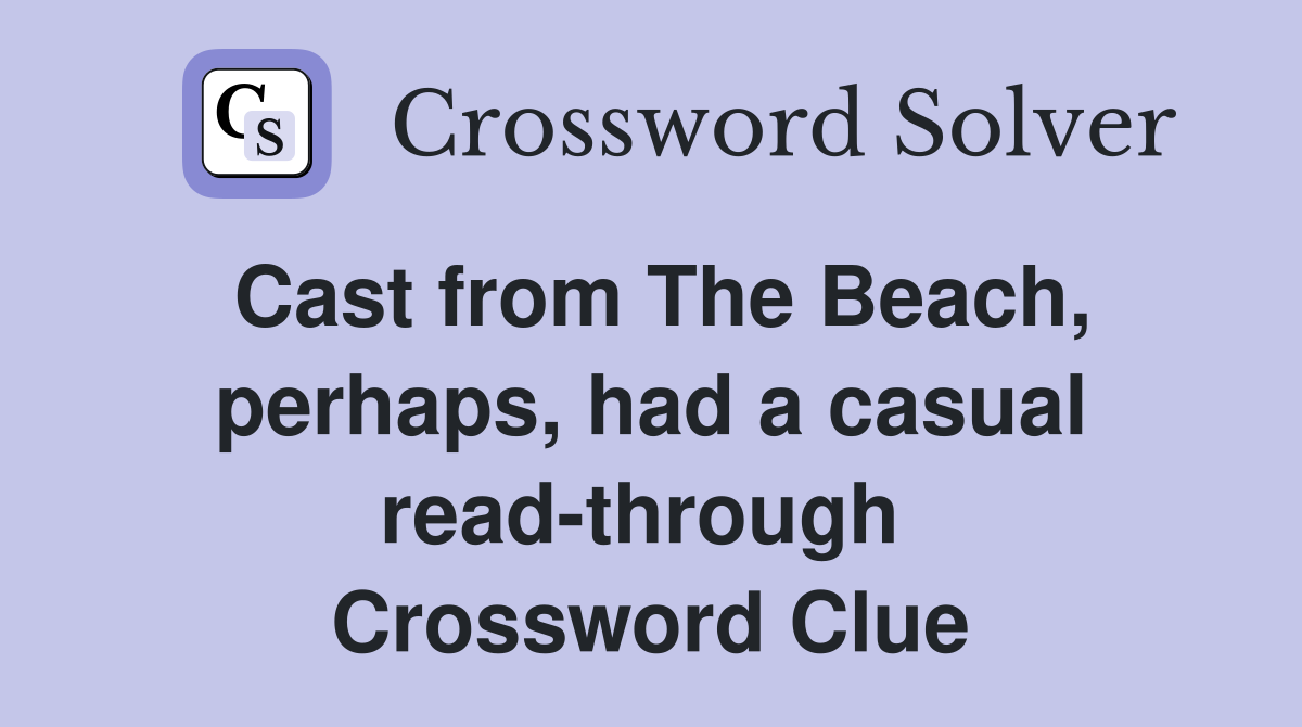 Cast from The Beach, perhaps, had a casual read-through  Crossword Clue