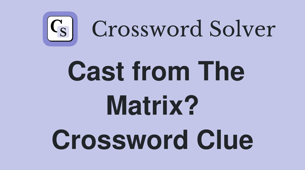 Cast from The Matrix? Crossword Clue
