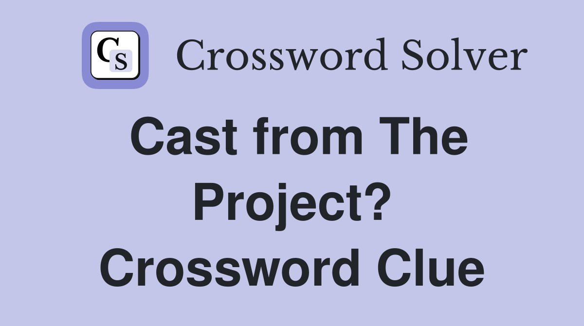 Cast from The Project? Crossword Clue